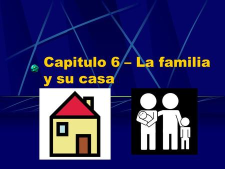 Capitulo 6 – La familia y su casa. La familia= the family.
