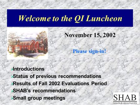 Welcome to the QI Luncheon November 15, 2002 Please sign-in!  Introductions  Status of previous recommendations  Results of Fall 2002 Evaluations Period.