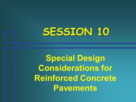 SESSION 10 Special Design Considerations for Reinforced Concrete Pavements.