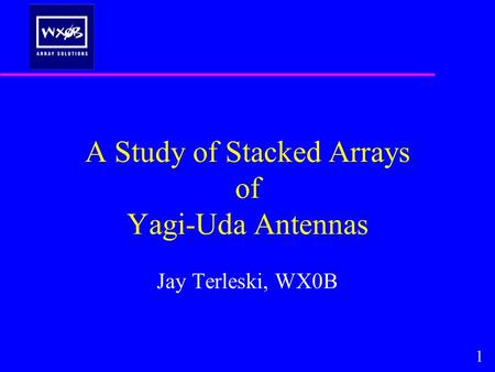 A Study of Stacked Arrays of Yagi-Uda Antennas Jay Terleski, WX0B 1.
