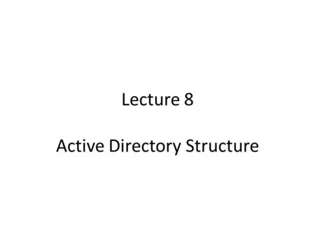 Lecture 8 Active Directory Structure. Domains Domains group network objects and OUs into a unit with a security boundary. By default, security policies.