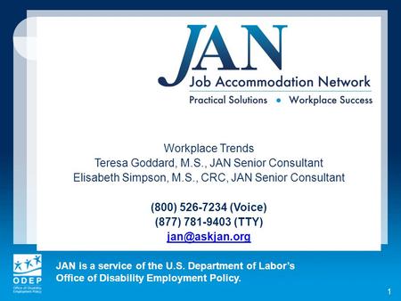 JAN is a service of the U.S. Department of Labor’s Office of Disability Employment Policy. 1 Workplace Trends Teresa Goddard, M.S., JAN Senior Consultant.