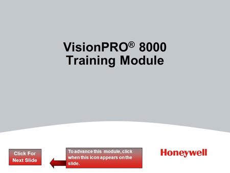 VisionPRO ® 8000 Training Module Click For Next Slide To advance this module, click when this icon appears on the slide.