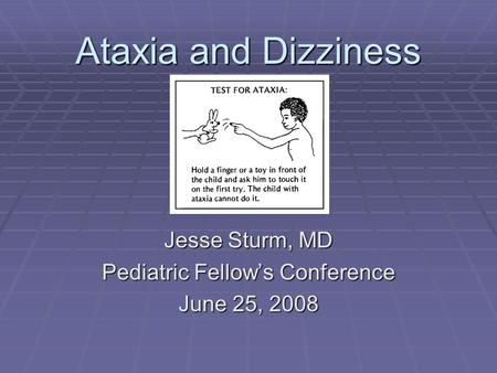 Ataxia and Dizziness Jesse Sturm, MD Pediatric Fellow’s Conference June 25, 2008.