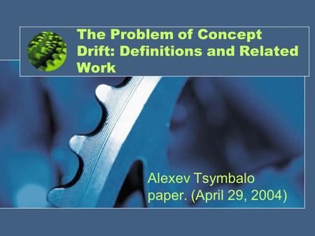 The Problem of Concept Drift: Definitions and Related Work Alexev Tsymbalo paper. (April 29, 2004)