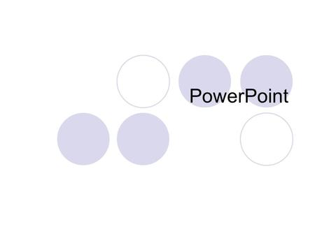 PowerPoint. First Steps Create your presentation, dividing your thoughts using Insert…New Slide.