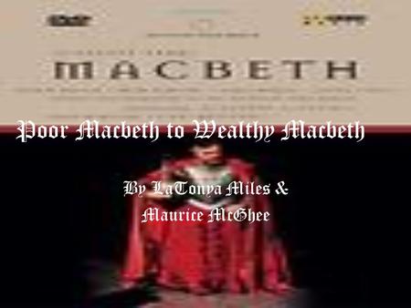 Poor Macbeth to Wealthy Macbeth By LaTonya Miles & Maurice McGhee.