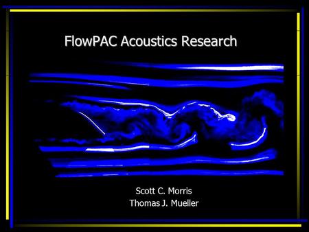 FlowPAC Acoustics Research Scott C. Morris Thomas J. Mueller.