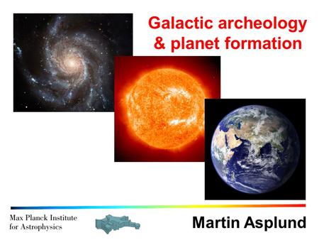 Martin Asplund Galactic archeology & planet formation.