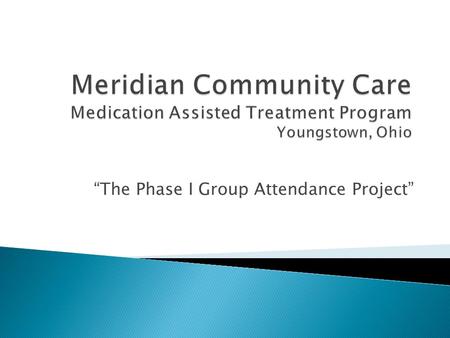 “The Phase I Group Attendance Project”.  To increase engagement in and completion of Phase I orientation groups within the Methadone Program.  Successful.