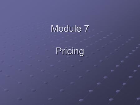 Module 7 Pricing. Objective for Module 7 Gain a sound understanding of the psychological effects of pricing strategies. Differentiate between the economic.