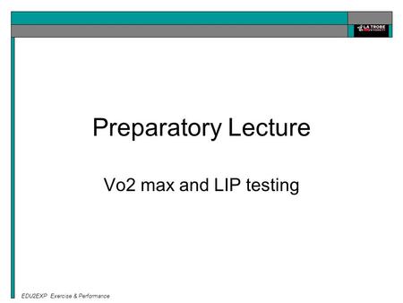 EDU2EXP Exercise & Performance Preparatory Lecture Vo2 max and LIP testing.