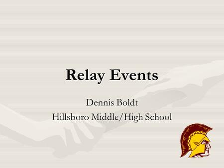 Relay Events Dennis Boldt Hillsboro Middle/High School.