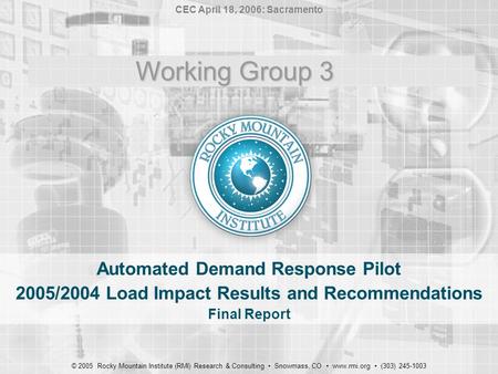 Automated Demand Response Pilot 2005/2004 Load Impact Results and Recommendations Final Report © 2005 Rocky Mountain Institute (RMI) Research & Consulting.