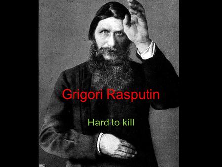 Grigori Rasputin Hard to kill. Building a Reputation Born a peasant in the Tyuman district in Siberia. His birth date is now believed to be in 1861. Myths.