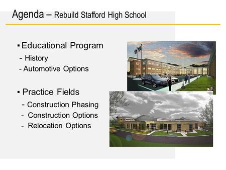 Date ▪ Educational Program - History - Automotive Options ▪ Practice Fields - Construction Phasing - Construction Options - Relocation Options Agenda –