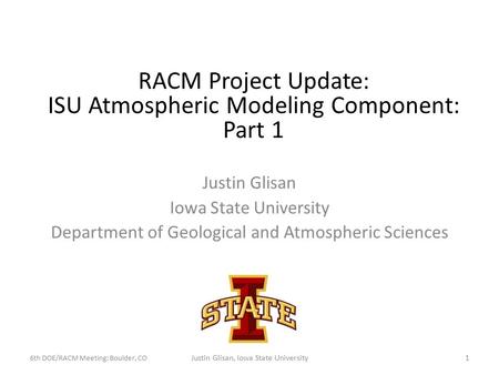 Justin Glisan Iowa State University Department of Geological and Atmospheric Sciences RACM Project Update: ISU Atmospheric Modeling Component: Part 1 6th.