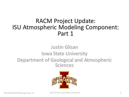 Justin Glisan Iowa State University Department of Geological and Atmospheric Sciences RACM Project Update: ISU Atmospheric Modeling Component: Part 1 7th.