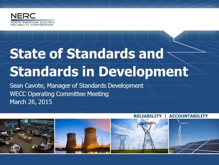State of Standards and Standards in Development Sean Cavote, Manager of Standards Development WECC Operating Committee Meeting March 26, 2015.