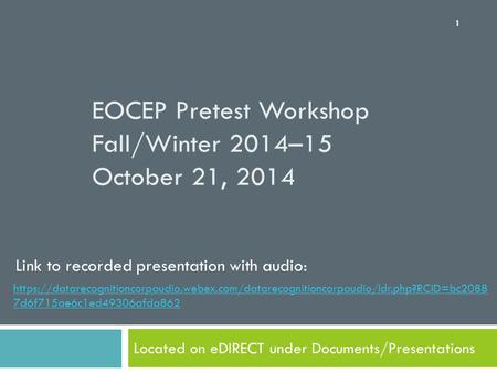 EOCEP Pretest Workshop Fall/Winter 2014–15 October 21, 2014 Located on eDIRECT under Documents/Presentations 1 https://datarecognitioncorpaudio.webex.com/datarecognitioncorpaudio/ldr.php?RCID=bc2088.