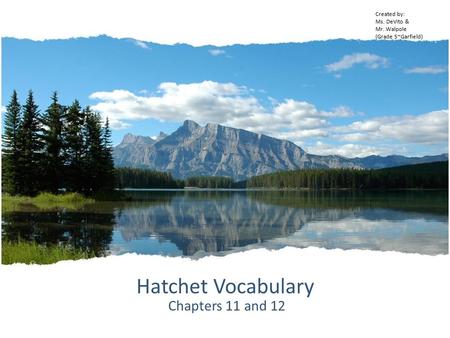 Hatchet Vocabulary Chapters 11 and 12 Created by: Ms. DeVito & Mr. Walpole (Grade 5~Garfield)
