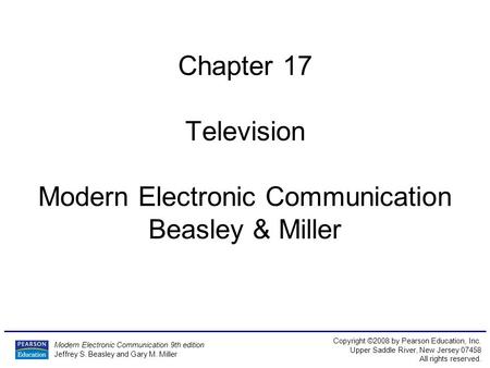Modern Electronic Communication 9th edition Jeffrey S. Beasley and Gary M. Miller Copyright ©2008 by Pearson Education, Inc. Upper Saddle River, New Jersey.