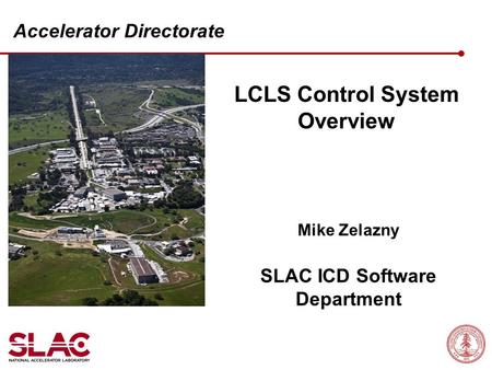 LCLS Control System Overview Mike Zelazny SLAC ICD Software Department Accelerator Directorate.