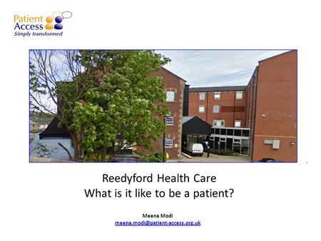 Reedyford Health Care What is it like to be a patient? Meena Modi