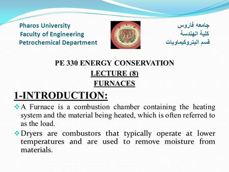 Pharos University جامعه فاروس Faculty of Engineering كلية الهندسة Petrochemical Department قسم البتروكيماويات PE 330 ENERGY CONSERVATION LECTURE (8) FURNACES.