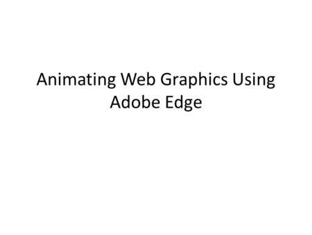 Animating Web Graphics Using Adobe Edge. 1. Setting up your project Create a new folder on your desktop Call it [YOURNAME]infographic INSIDE THAT FOLDER,