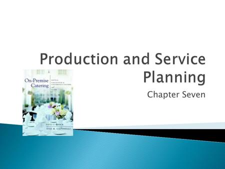 Chapter Seven.  A production plan lists the types and amounts of finished foods and beverages needed, when they must be ready, and when they should be.