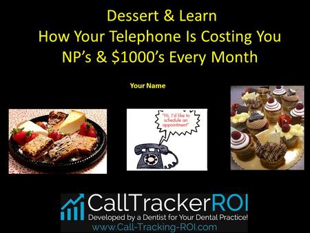 Dessert & Learn How Your Telephone Is Costing You NP’s & $1000’s Every Month Your Name.
