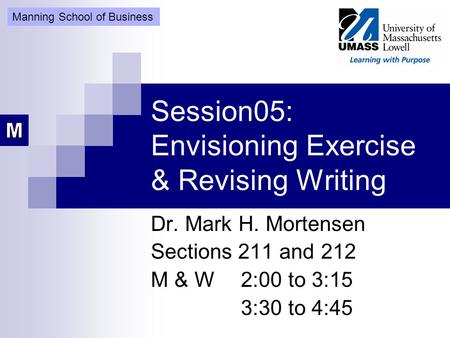 Session05: Envisioning Exercise & Revising Writing Dr. Mark H. Mortensen Sections 211 and 212 M & W2:00 to 3:15 3:30 to 4:45 Manning School of Business.