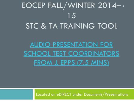EOCEP FALL/WINTER 2014– 15 STC & TA TRAINING TOOL AUDIO PRESENTATION FOR SCHOOL TEST COORDINATORS FROM J. EPPS (7.5 MINS) AUDIO PRESENTATION FOR SCHOOL.