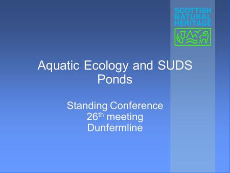 Aquatic Ecology and SUDS Ponds Standing Conference 26 th meeting Dunfermline.
