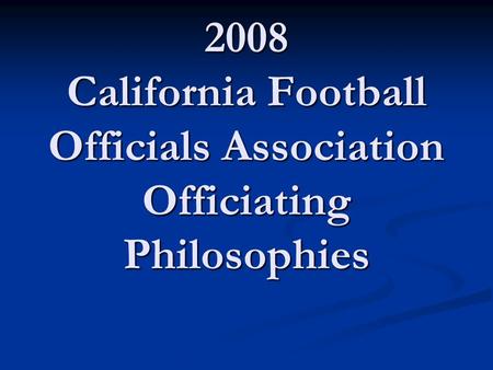 2008 California Football Officials Association Officiating Philosophies.