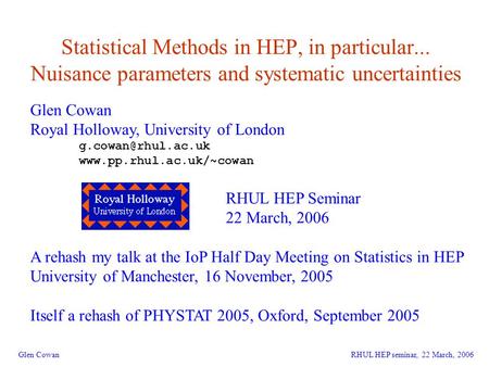1 Statistical Methods in HEP, in particular... Nuisance parameters and systematic uncertainties Glen Cowan Royal Holloway, University of London
