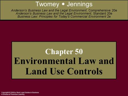 Copyright © 2008 by West Legal Studies in Business A Division of Thomson Learning Chapter 50 Environmental Law and Land Use Controls Twomey Jennings Anderson’s.