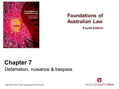 Foundations of Australian Law Fourth Edition Copyright © 2013 Tilde Publishing and Distribution Chapter 7 Defamation, nuisance & trespass.