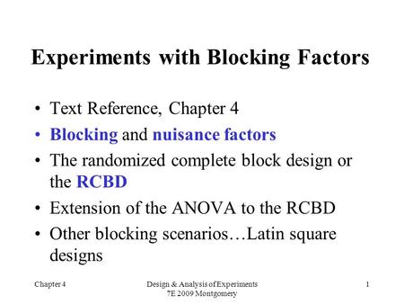 Chapter 4Design & Analysis of Experiments 7E 2009 Montgomery 1 Experiments with Blocking Factors Text Reference, Chapter 4 Blocking and nuisance factors.
