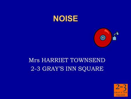 NOISE Mrs HARRIET TOWNSEND 2-3 GRAY’S INN SQUARE.