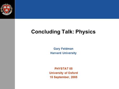 Concluding Talk: Physics Gary Feldman Harvard University PHYSTAT 05 University of Oxford 15 September, 2005.
