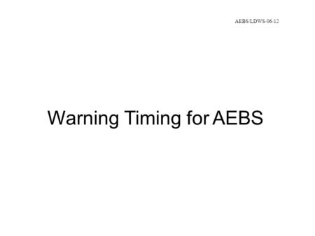 Warning Timing for AEBS AEBS/LDWS-06-12. 1. Proposal of Warning Timing 1) Warning has two functions; to induce the driver to take an avoiding maneuver.