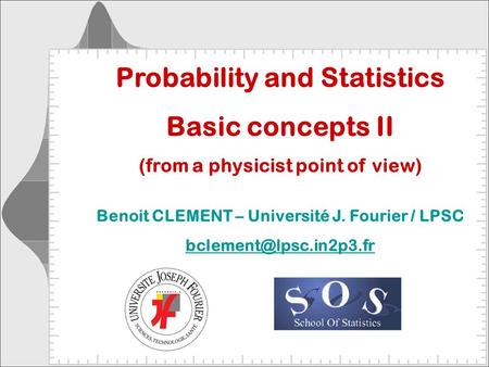 Probability and Statistics Basic concepts II (from a physicist point of view) Benoit CLEMENT – Université J. Fourier / LPSC
