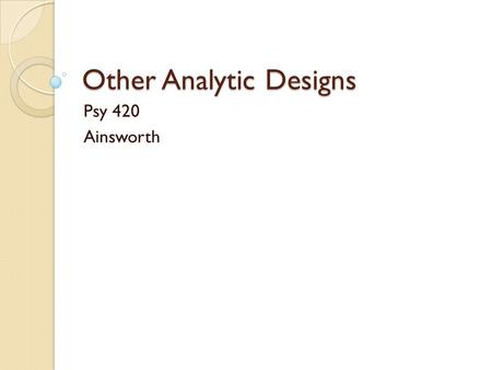 Other Analytic Designs Psy 420 Ainsworth. Latin Square Designs In a basic latin square (LS) design a researcher has a single variable of interest in a.