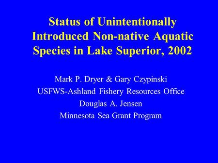 Status of Unintentionally Introduced Non-native Aquatic Species in Lake Superior, 2002 Mark P. Dryer & Gary Czypinski USFWS-Ashland Fishery Resources Office.