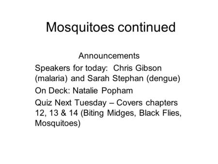 Mosquitoes continued Announcements Speakers for today: Chris Gibson (malaria) and Sarah Stephan (dengue) On Deck: Natalie Popham Quiz Next Tuesday – Covers.