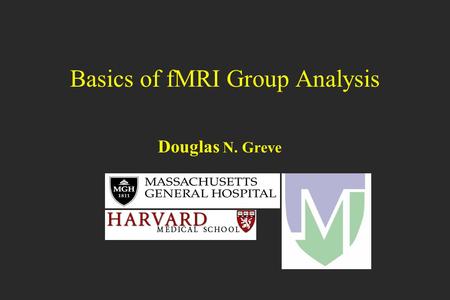 Basics of fMRI Group Analysis Douglas N. Greve. 2 fMRI Analysis Overview Higher Level GLM First Level GLM Analysis First Level GLM Analysis Subject 3.
