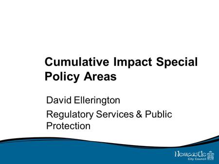 Cumulative Impact Special Policy Areas David Ellerington Regulatory Services & Public Protection.