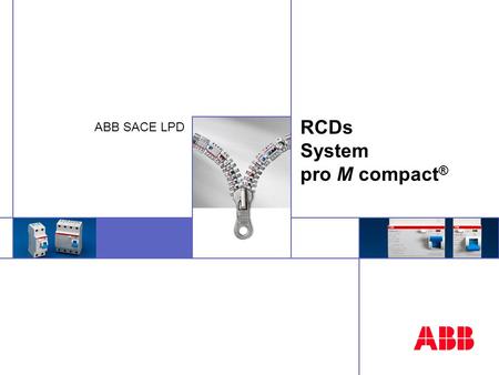 ABB SACE LPD RCDs System pro M compact ®. © ABB SACE - 02-04 - 2 RCDs: 3 families RCCB’sRCBO’sBlocks Earth leakage Indirect contact Overload Short circuit.